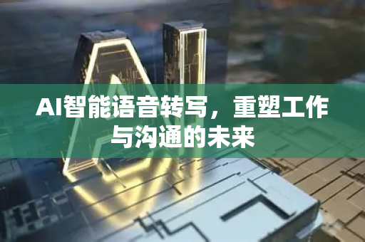 AI智能语音转写,重塑工作与沟通的未来-第1张图片-星博讯网络科技知识-SEO优化技巧|AI知识科普|互联网行业干货大全 AI智能语音转写,重塑工作与沟通的未来-第1张图片-星博讯网络科技知识-SEO优化技巧|AI知识科普|互联网行业干货大全