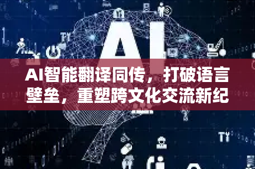 AI智能翻译同传，打破语言壁垒，重塑跨文化交流新纪元