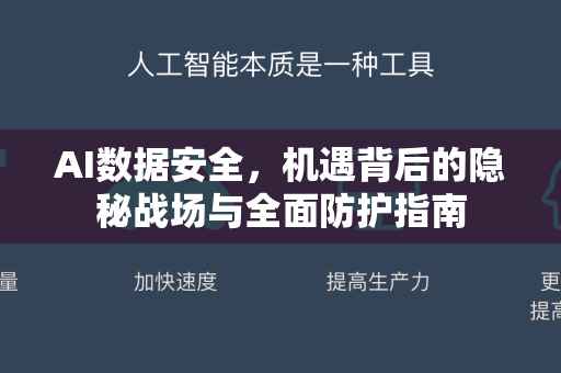 AI数据安全,机遇背后的隐秘战场与全面防护指南-第1张图片-星博讯网络科技知识-SEO优化技巧|AI知识科普|互联网行业干货大全 AI数据安全,机遇背后的隐秘战场与全面防护指南-第1张图片-星博讯网络科技知识-SEO优化技巧|AI知识科普|互联网行业干货大全