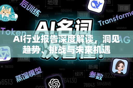 AI行业报告深度解读，洞见趋势、挑战与未来机遇-第1张图片-星博讯网络科技知识-SEO优化技巧|AI知识科普|互联网行业干货大全