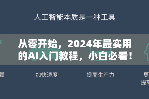 从零开始，2024年最实用的AI入门教程，小白必看！-第1张图片-星博讯网络科技知识-SEO优化技巧|AI知识科普|互联网行业干货大全