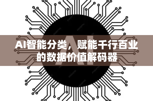 AI智能分类，赋能千行百业的数据价值解码器