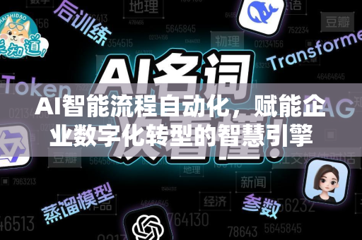 AI智能流程自动化，赋能企业数字化转型的智慧引擎-第1张图片-星博讯网络科技知识-SEO优化技巧|AI知识科普|互联网行业干货大全