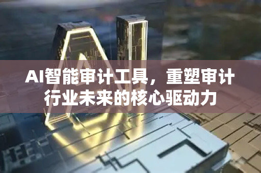 AI智能审计工具,重塑审计行业未来的核心驱动力-第1张图片-星博讯网络科技知识-SEO优化技巧|AI知识科普|互联网行业干货大全 AI智能审计工具,重塑审计行业未来的核心驱动力-第1张图片-星博讯网络科技知识-SEO优化技巧|AI知识科普|互联网行业干货大全