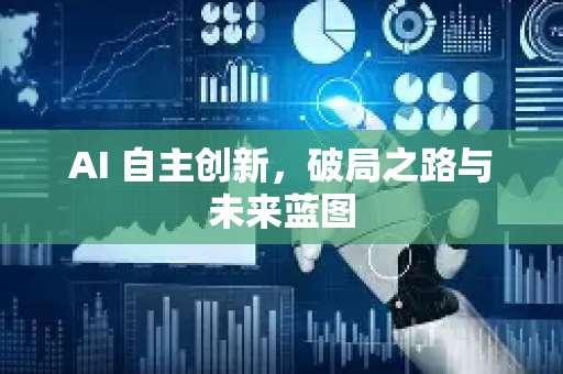 AI 自主创新，破局之路与未来蓝图-第1张图片-星博讯网络科技知识-SEO优化技巧|AI知识科普|互联网行业干货大全