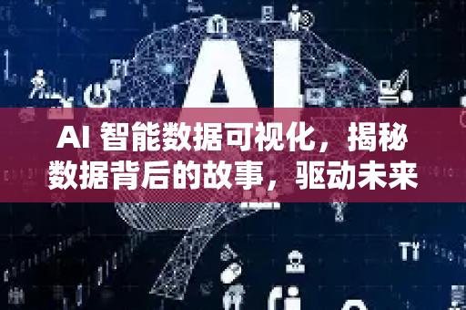 AI 智能数据可视化，揭秘数据背后的故事，驱动未来商业决策-第1张图片-星博讯网络科技知识-SEO优化技巧|AI知识科普|互联网行业干货大全