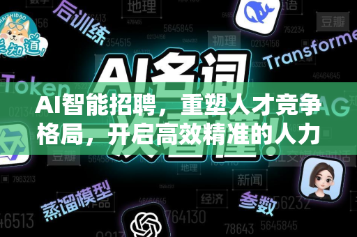 AI智能招聘，重塑人才竞争格局，开启高效精准的人力资源新时代-第1张图片-星博讯网络科技知识-SEO优化技巧|AI知识科普|互联网行业干货大全