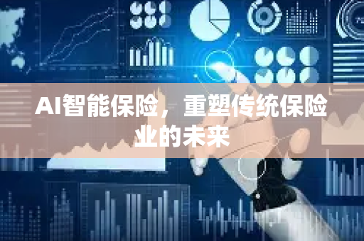 AI智能保险，重塑传统保险业的未来-第1张图片-星博讯网络科技知识-SEO优化技巧|AI知识科普|互联网行业干货大全