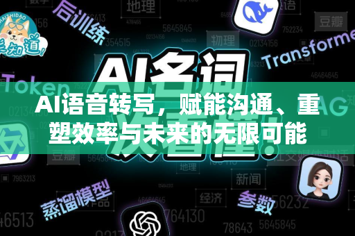 AI语音转写，赋能沟通、重塑效率与未来的无限可能-第1张图片-星博讯网络科技知识-SEO优化技巧|AI知识科普|互联网行业干货大全