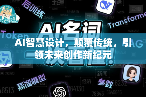 AI智慧设计，颠覆传统，引领未来创作新纪元-第1张图片-星博讯网络科技知识-SEO优化技巧|AI知识科普|互联网行业干货大全