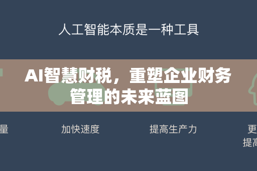 AI智慧财税，重塑企业财务管理的未来蓝图-第1张图片-星博讯网络科技知识-SEO优化技巧|AI知识科普|互联网行业干货大全