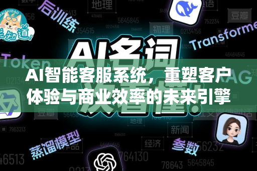 AI智能客服系统，重塑客户体验与商业效率的未来引擎-第1张图片-星博讯网络科技知识-SEO优化技巧|AI知识科普|互联网行业干货大全