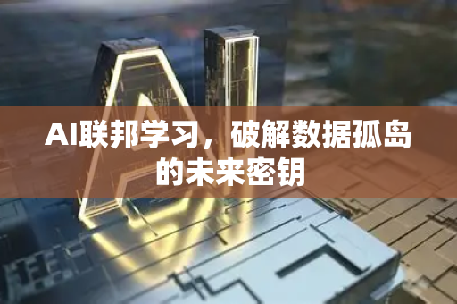 AI联邦学习，破解数据孤岛的未来密钥-第1张图片-星博讯网络科技知识-SEO优化技巧|AI知识科普|互联网行业干货大全