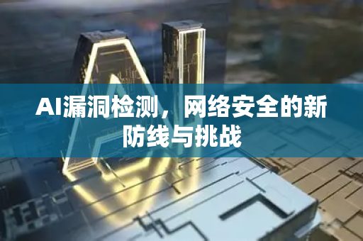 AI漏洞检测,网络安全的新防线与挑战-第1张图片-星博讯网络科技知识-SEO优化技巧|AI知识科普|互联网行业干货大全 AI漏洞检测,网络安全的新防线与挑战-第1张图片-星博讯网络科技知识-SEO优化技巧|AI知识科普|互联网行业干货大全