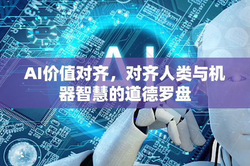 AI价值对齐，对齐人类与机器智慧的道德罗盘-第1张图片-星博讯网络科技知识-SEO优化技巧|AI知识科普|互联网行业干货大全