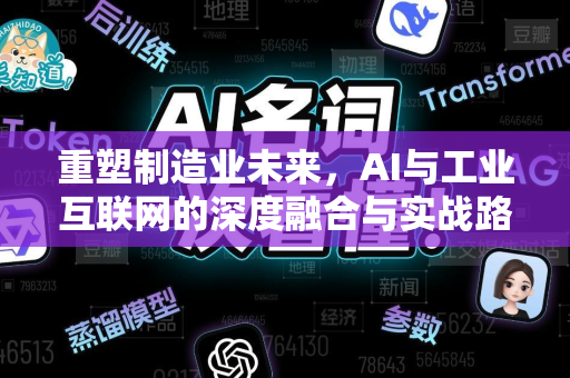 重塑制造业未来，AI与工业互联网的深度融合与实战路径-第1张图片-星博讯网络科技知识-SEO优化技巧|AI知识科普|互联网行业干货大全