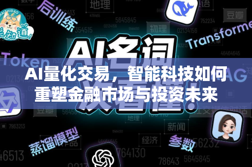 AI量化交易,智能科技如何重塑金融市场与投资未来-第1张图片-星博讯网络科技知识-SEO优化技巧|AI知识科普|互联网行业干货大全 AI量化交易,智能科技如何重塑金融市场与投资未来-第1张图片-星博讯网络科技知识-SEO优化技巧|AI知识科普|互联网行业干货大全