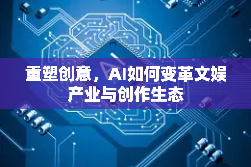 重塑创意，AI如何变革文娱产业与创作生态-第1张图片-星博讯网络科技知识-SEO优化技巧|AI知识科普|互联网行业干货大全
