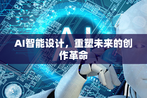 AI智能设计，重塑未来的创作革命