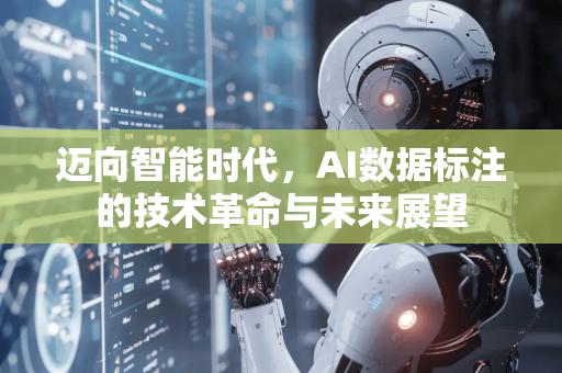 迈向智能时代，AI数据标注的技术革命与未来展望-第1张图片-星博讯网络科技知识-SEO优化技巧|AI知识科普|互联网行业干货大全
