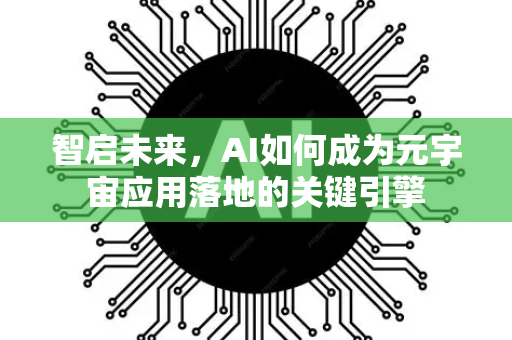 智启未来，AI如何成为元宇宙应用落地的关键引擎-第1张图片-星博讯网络科技知识-SEO优化技巧|AI知识科普|互联网行业干货大全