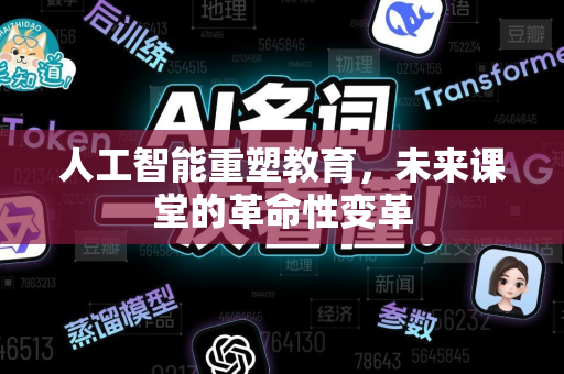 人工智能重塑教育，未来课堂的革命性变革-第1张图片-星博讯网络科技知识-SEO优化技巧|AI知识科普|互联网行业干货大全