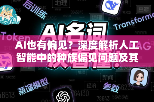 AI也有偏见？深度解析人工智能中的种族偏见问题及其破解之道-第1张图片-星博讯网络科技知识-SEO优化技巧|AI知识科普|互联网行业干货大全