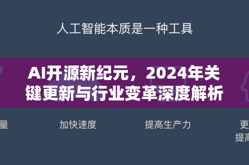 AI开源新纪元，2024年关键更新与行业变革深度解析-第1张图片-星博讯网络科技知识-SEO优化技巧|AI知识科普|互联网行业干货大全