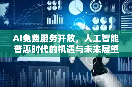 AI免费服务开放，人工智能普惠时代的机遇与未来展望-第1张图片-星博讯网络科技知识-SEO优化技巧|AI知识科普|互联网行业干货大全