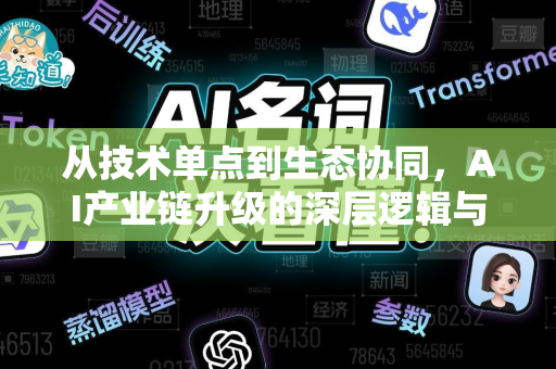 从技术单点到生态协同，AI产业链升级的深层逻辑与未来机遇-第1张图片-星博讯网络科技知识-SEO优化技巧|AI知识科普|互联网行业干货大全