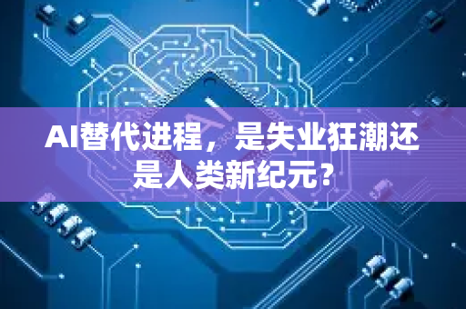 AI替代进程，是失业狂潮还是人类新纪元？-第1张图片-星博讯网络科技知识-SEO优化技巧|AI知识科普|互联网行业干货大全