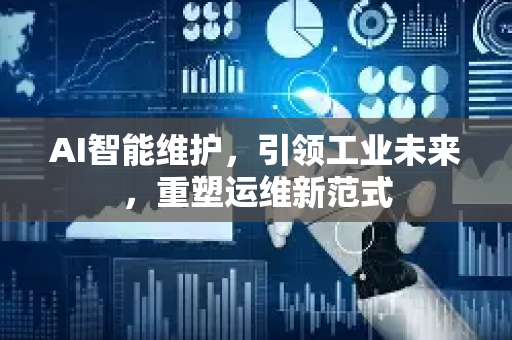AI智能维护，引领工业未来，重塑运维新范式