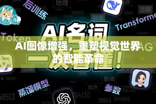 AI图像增强,重塑视觉世界的智能革命-第1张图片-星博讯网络科技知识-SEO优化技巧|AI知识科普|互联网行业干货大全 AI图像增强,重塑视觉世界的智能革命-第1张图片-星博讯网络科技知识-SEO优化技巧|AI知识科普|互联网行业干货大全