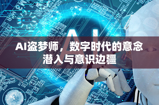 AI盗梦师,数字时代的意念潜入与意识边疆-第1张图片-星博讯网络科技知识-SEO优化技巧|AI知识科普|互联网行业干货大全 AI盗梦师,数字时代的意念潜入与意识边疆-第1张图片-星博讯网络科技知识-SEO优化技巧|AI知识科普|互联网行业干货大全