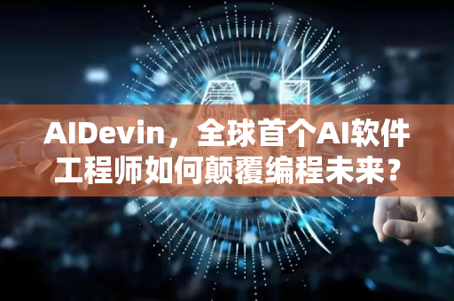 AIDevin，全球首个AI软件工程师如何颠覆编程未来？-第1张图片-星博讯网络科技知识-SEO优化技巧|AI知识科普|互联网行业干货大全