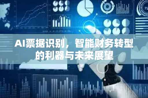 AI票据识别，智能财务转型的利器与未来展望-第1张图片-星博讯网络科技知识-SEO优化技巧|AI知识科普|互联网行业干货大全