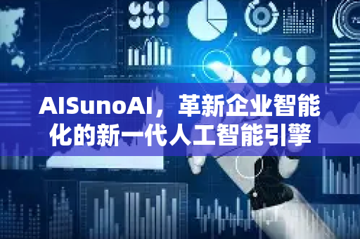 AISunoAI，革新企业智能化的新一代人工智能引擎-第1张图片-星博讯网络科技知识-SEO优化技巧|AI知识科普|互联网行业干货大全