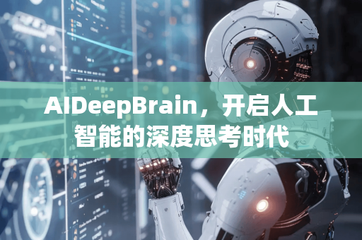 AIDeepBrain，开启人工智能的深度思考时代-第1张图片-星博讯网络科技知识-SEO优化技巧|AI知识科普|互联网行业干货大全