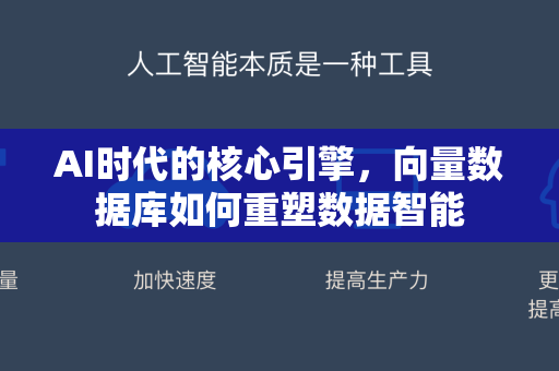 AI时代的核心引擎，向量数据库如何重塑数据智能-第1张图片-星博讯网络科技知识-SEO优化技巧|AI知识科普|互联网行业干货大全