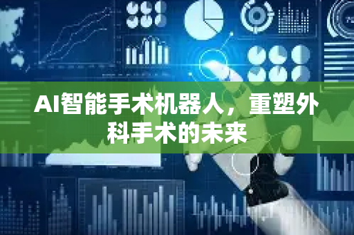 AI智能手术机器人,重塑外科手术的未来-第1张图片-星博讯网络科技知识-SEO优化技巧|AI知识科普|互联网行业干货大全 AI智能手术机器人,重塑外科手术的未来-第1张图片-星博讯网络科技知识-SEO优化技巧|AI知识科普|互联网行业干货大全