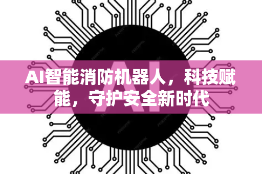 AI智能消防机器人,科技赋能,守护安全新时代-第1张图片-星博讯网络科技知识-SEO优化技巧|AI知识科普|互联网行业干货大全 AI智能消防机器人,科技赋能,守护安全新时代-第1张图片-星博讯网络科技知识-SEO优化技巧|AI知识科普|互联网行业干货大全