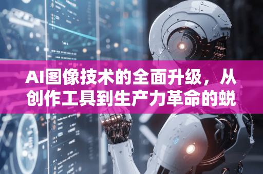 AI图像技术的全面升级，从创作工具到生产力革命的蜕变-第1张图片-星博讯网络科技知识-SEO优化技巧|AI知识科普|互联网行业干货大全