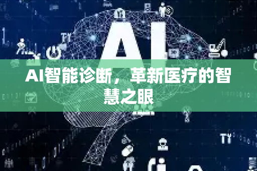AI智能诊断，革新医疗的智慧之眼