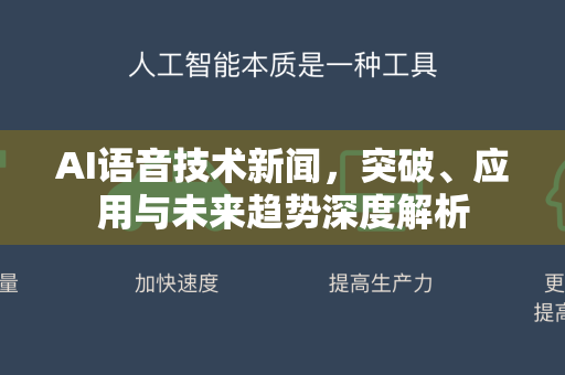 AI语音技术新闻，突破、应用与未来趋势深度解析-第1张图片-星博讯网络科技知识-SEO优化技巧|AI知识科普|互联网行业干货大全