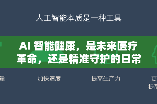 AI 智能健康，是未来医疗革命，还是精准守护的日常？