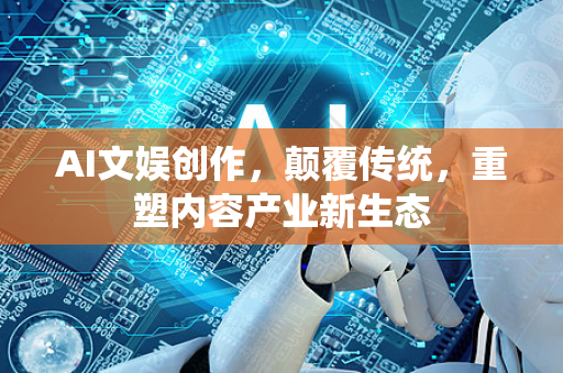 AI文娱创作,颠覆传统,重塑内容产业新生态-第1张图片-星博讯网络科技知识-SEO优化技巧|AI知识科普|互联网行业干货大全 AI文娱创作,颠覆传统,重塑内容产业新生态-第1张图片-星博讯网络科技知识-SEO优化技巧|AI知识科普|互联网行业干货大全