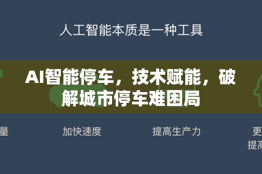 AI智能停车，技术赋能，破解城市停车难困局