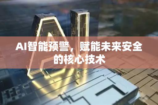 AI智能预警，赋能未来安全的核心技术