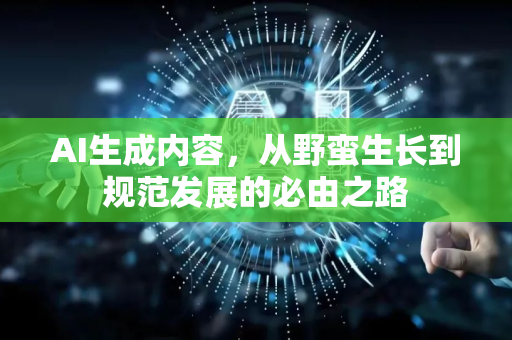 AI生成内容,从野蛮生长到规范发展的必由之路-第1张图片-星博讯网络科技知识-SEO优化技巧|AI知识科普|互联网行业干货大全 AI生成内容,从野蛮生长到规范发展的必由之路-第1张图片-星博讯网络科技知识-SEO优化技巧|AI知识科普|互联网行业干货大全