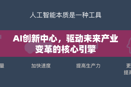 AI创新中心，驱动未来产业变革的核心引擎-第1张图片-星博讯网络科技知识-SEO优化技巧|AI知识科普|互联网行业干货大全